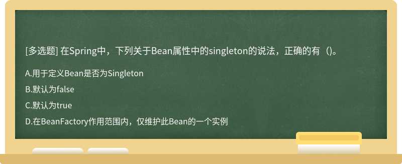 在Spring中，下列关于Bean属性中的singleton的说法，正确的有（)。