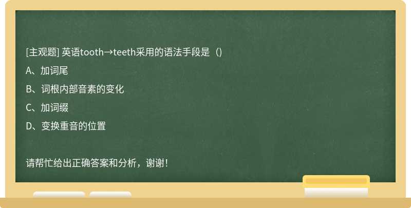 英语tooth→teeth采用的语法手段是（)