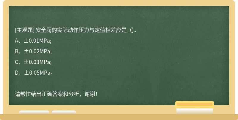 安全阀的实际动作压力与定值相差应是（)。