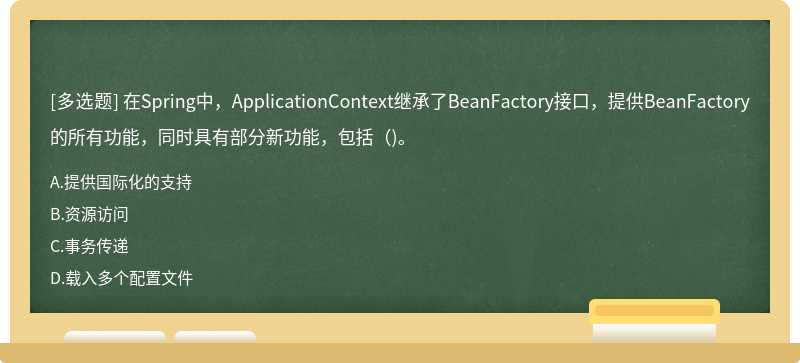 在Spring中，ApplicationContext继承了BeanFactory接口，提供BeanFactory的所有功能，同时具有部分新功能，包括（)。
