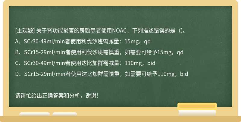 关于肾功能损害的房颤患者使用NOAC，下列描述错误的是（)。