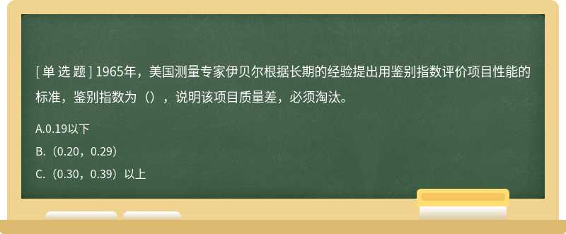 1965年，美国测量专家伊贝尔根据长期的经验提出用鉴别指数评价项目性能的标准，鉴别指数为（），说明该项目质量差，必须淘汰。