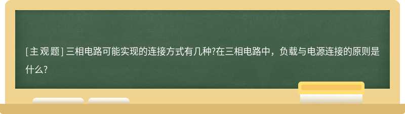 三相电路可能实现的连接方式有几种?在三相电路中，负载与电源连接的原则是什么?