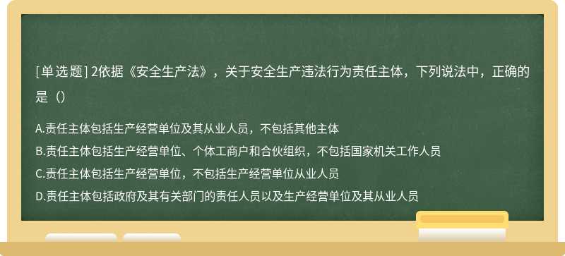 2依据《安全生产法》，关于安全生产违法行为责任主体，下列说法中，正确的是（）