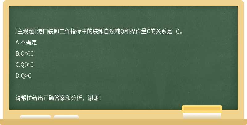 港口装卸工作指标中的装卸自然吨Q和操作量C的关系是（)。