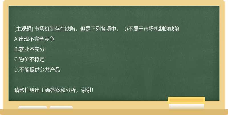 市场机制存在缺陷，但是下列各项中，（)不属于市场机制的缺陷