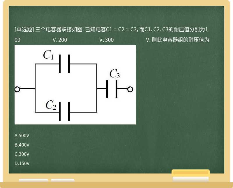 三个电容器联接如图．已知电容C1 = C2 = C3，而C1、C2、C3的耐压值分别为100 V、200 V、300 V．则此电容器组的耐压值为 