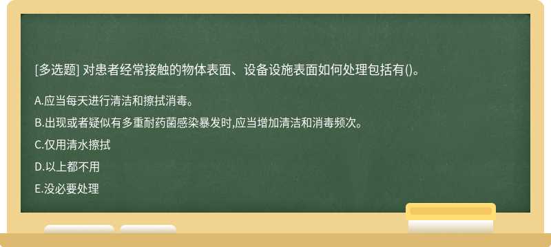 对患者经常接触的物体表面、设备设施表面如何处理包括有()。