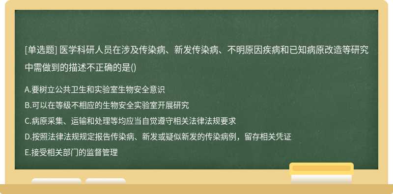 医学科研人员在涉及传染病、新发传染病、不明原因疾病和已知病原改造等研究中需做到的描述不正确的是()