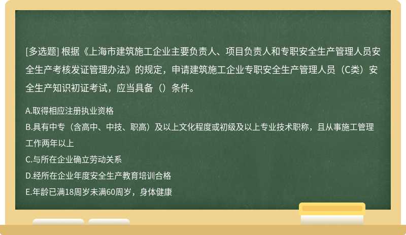 根据《上海市建筑施工企业主要负责人、项目负责人和专职安全生产管理人员安全生产考核发证管理办法》的规定，申请建筑施工企业专职安全生产管理人员（C类）安全生产知识初证考试，应当具备（）条件。