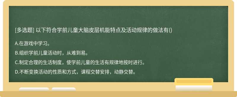 以下符合学前儿童大脑皮层机能特点及活动规律的做法有()