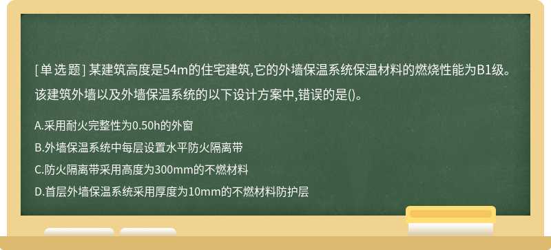 某建筑高度是54m的住宅建筑,它的外墙保温系统保温材料的燃烧性能为B1级。该建筑外墙以及外墙保温系统的以下设计方案中,错误的是()。