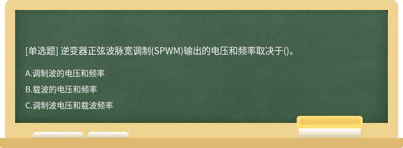 逆变器正弦波脉宽调制(SPWM)输出的电压和频率取决于()。