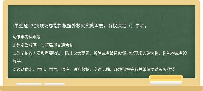 火灾现场总指挥根据扑救火灾的需要，有权决定（）事项。