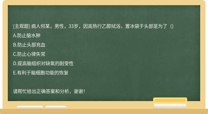 病人何某，男性，33岁，因高热行乙醇拭浴，置冰袋于头部是为了（)