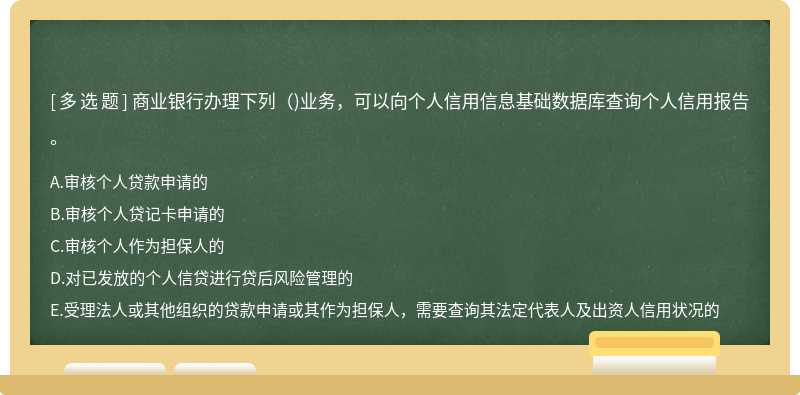 商业银行办理下列（)业务，可以向个人信用信息基础数据库查询个人信用报告。