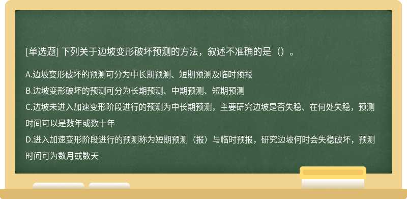 下列关于边坡变形破坏预测的方法，叙述不准确的是（）。