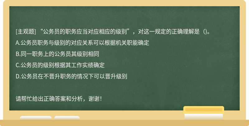 “公务员的职务应当对应相应的级别”，对这一规定的正确理解是（)。