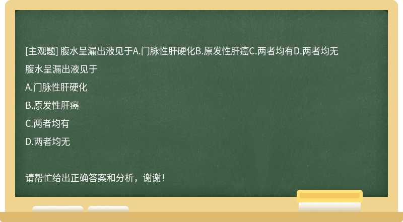 腹水呈漏出液见于A.门脉性肝硬化B.原发性肝癌C.两者均有D.两者均无