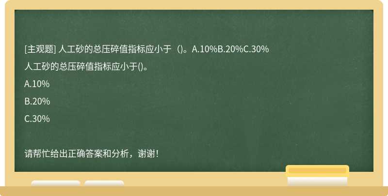 人工砂的总压碎值指标应小于（)。A.10%B.20%C.30%