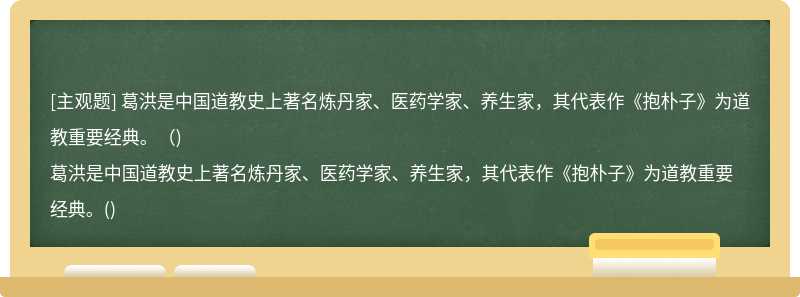 葛洪是中國道教史上著名煉丹家、醫藥學家、養生家，其代表作《抱樸子》為道教重要經典。（)