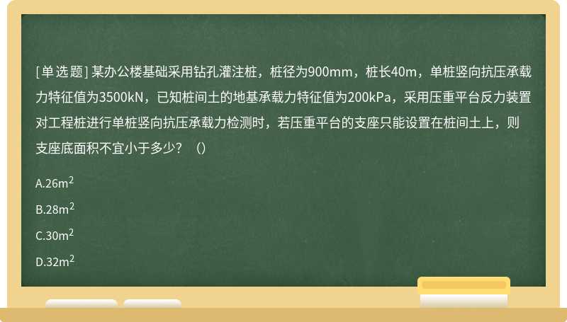 某办公楼基础采用钻孔灌注桩，桩径为900mm，桩长40m，单桩竖向抗压承载力特征值为3500kN，已知桩间土的地基承载力特征值为200kPa，采用压重平台反力装置对工程桩进行单桩竖向抗压承载力检测时，若压重平台的支座只能设置在桩间土上，则支座底面积不宜小于多少？（）