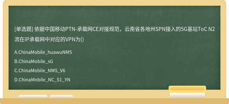 依据中国移动PTN-承载网CE对接规范，云南省各地州SPN接入的5G基站ToC N2流在IP承载网中对应的VPN为()