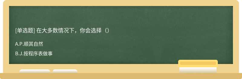 在大多数情况下，你会选择（）