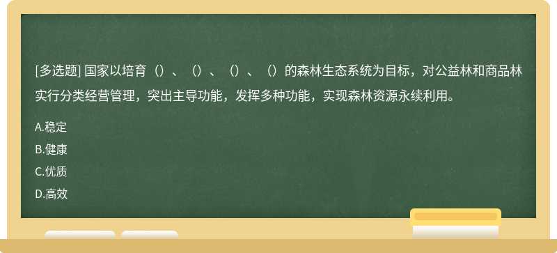 国家以培育（）、（）、（）、（）的森林生态系统为目标，对公益林和商品林实行分类经营管理，突出主导功能，发挥多种功能，实现森林资源永续利用。