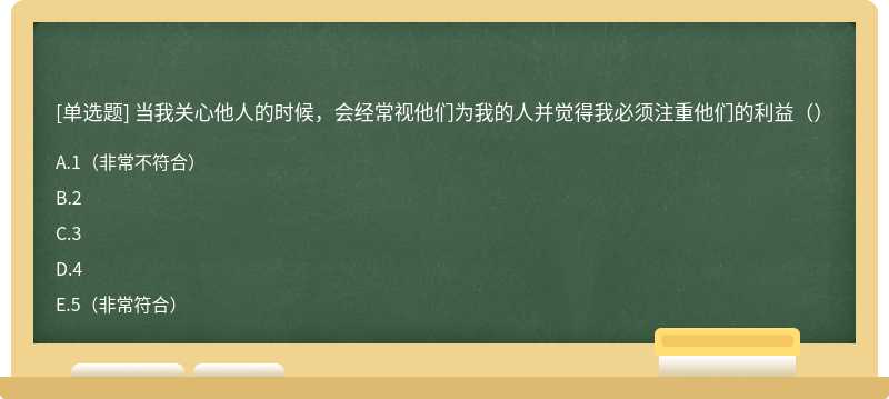 当我关心他人的时候，会经常视他们为我的人并觉得我必须注重他们的利益（）