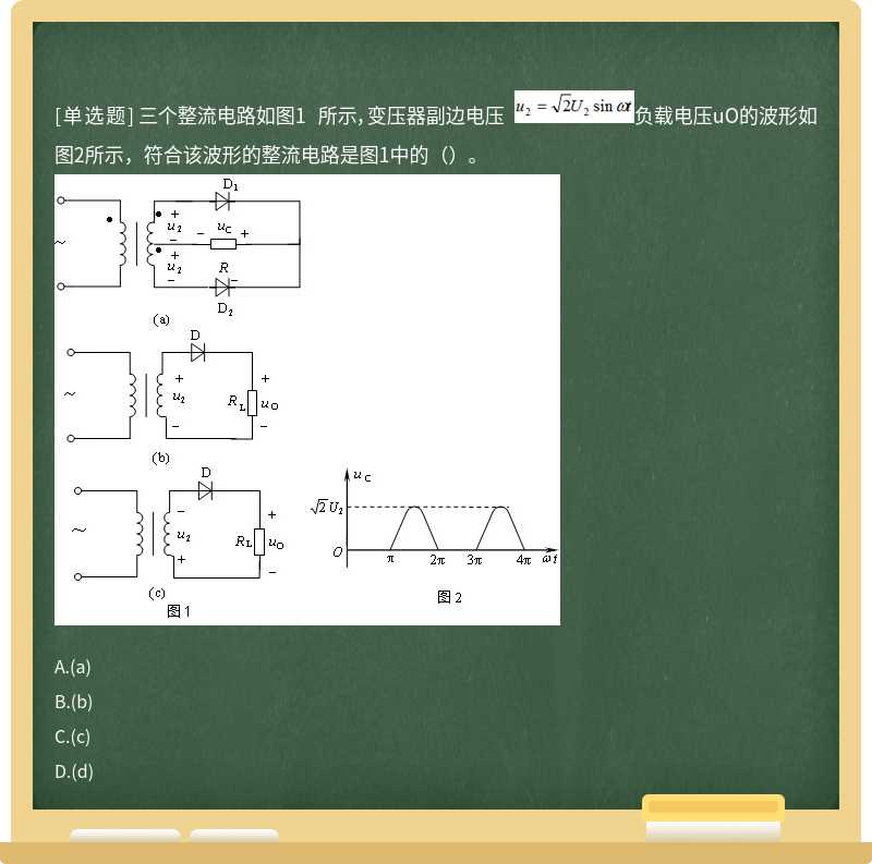 三个整流电路如图1 所示，变压器副边电压负载电压uO的波形如图2所示，符合该波形的整流电路是图1中的（）。 