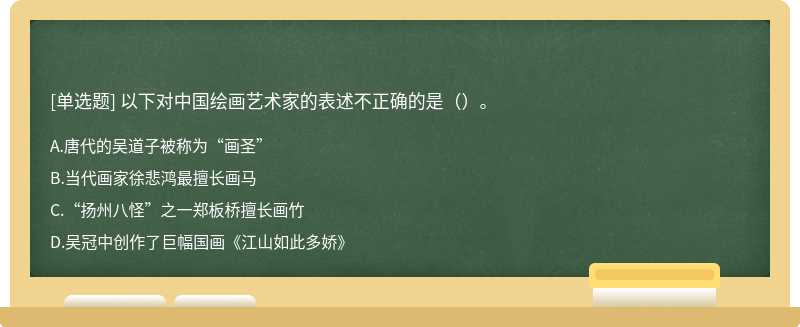 以下对中国绘画艺术家的表述不正确的是（）。