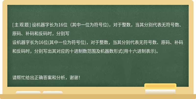 设机器字长为16位（其中一位为符号位)，对于整数，当其分别代表无符号数、原码、补码和反码时，分别写