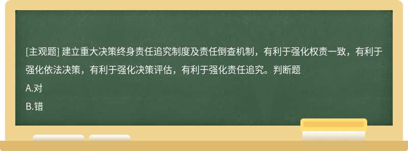 建立重大决策终身责任追究制度及责任倒查机制，有利于强化权责一致，有利于强化依法决策，有利于