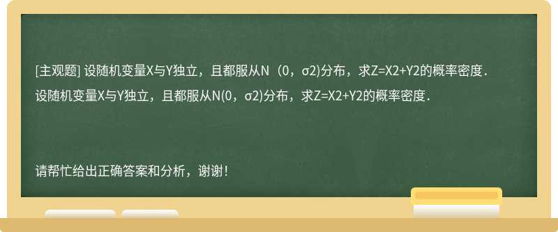 设随机变量X与Y独立，且都服从N（0，σ2)分布，求Z=X2+Y2的概率密度．