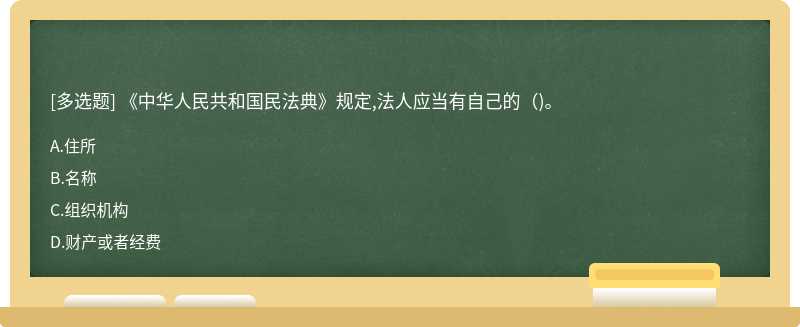 《中华人民共和国民法典》规定,法人应当有自己的（)。