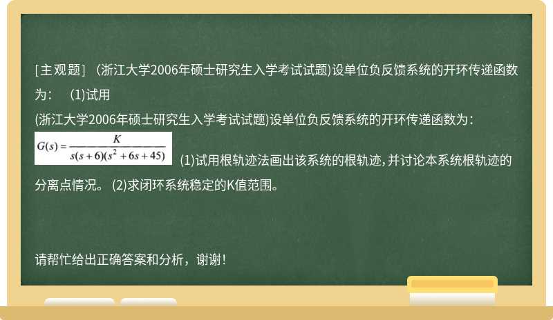 （浙江大学2006年硕士研究生入学考试试题)设单位负反馈系统的开环传递函数为： （1)试用