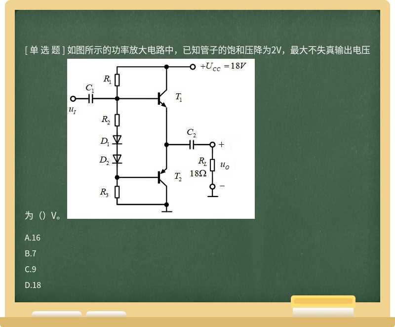 如图所示的功率放大电路中，已知管子的饱和压降为2V，最大不失真输出电压为（）V。 