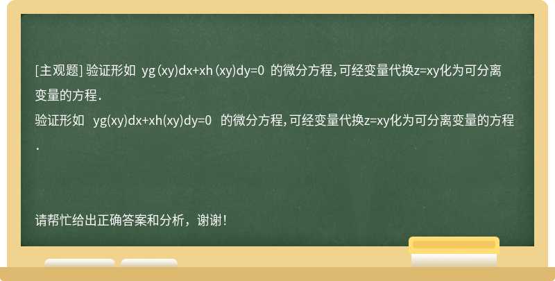 验证形如 yg（xy)dx+xh（xy)dy=0 的微分方程，可经变量代换z=xy化为可分离变量的方程．