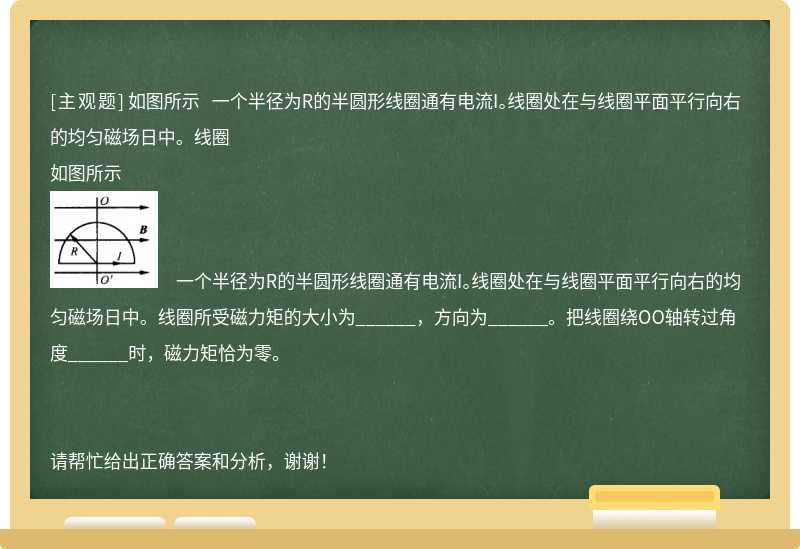 如图所示 一个半径为R的半圆形线圈通有电流I。线圈处在与线圈平面平行向右的均匀磁场日中。线圈