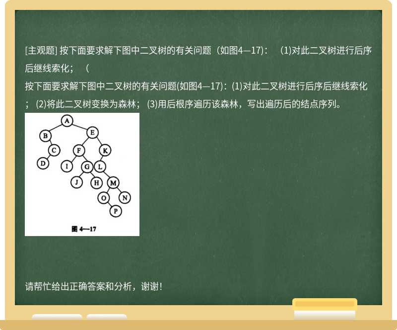 按下面要求解下图中二叉树的有关问题（如图4—17)： （1)对此二叉树进行后序后继线索化； （