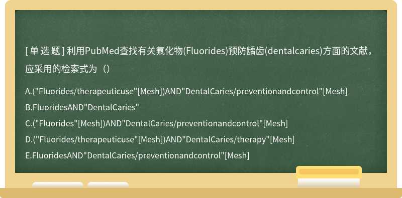 利用PubMed查找有关氟化物(Fluorides)预防龋齿(dentalcaries)方面的文献，应采用的检索式为（）