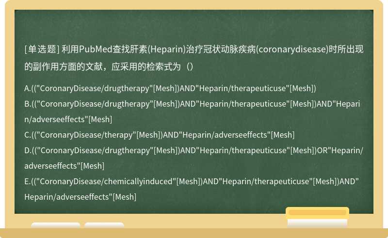 利用PubMed查找肝素(Heparin)治疗冠状动脉疾病(coronarydisease)时所出现的副作用方面的文献，应采用的检索式为（）