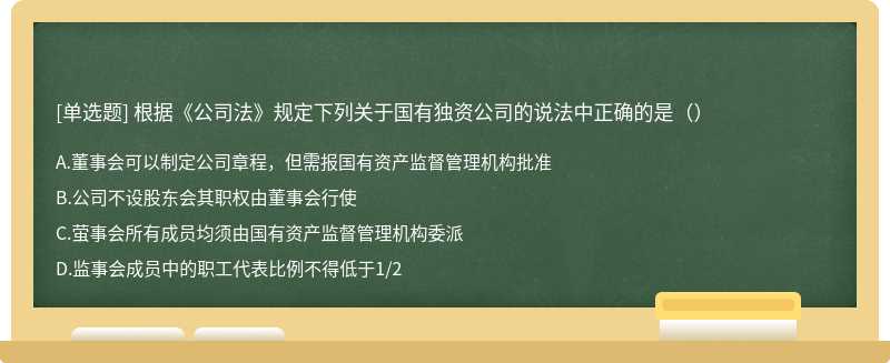 根据《公司法》规定下列关于国有独资公司的说法中正确的是（）