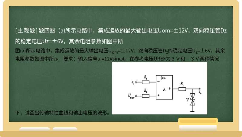 题四图（a)所示电路中，集成运放的最大输出电压Uom=±12V，双向稳压管Dz的稳定电压Uz=±6V，其余电阻参数如图中所