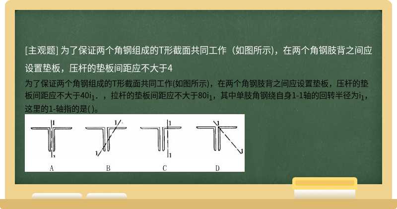 为了保证两个角钢组成的T形截面共同工作（如图所示)，在两个角钢肢背之间应设置垫板，压杆的垫板间距应不大于4