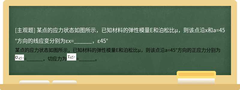 某點的應力狀態如圖所示，已知材料的彈性模量E和泊松比μ，則該點沿x和a=45°方向的線應變分別為εx=______，ε45°