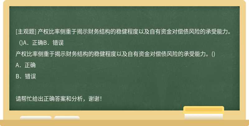 产权比率侧重于揭示财务结构的稳健程度以及自有资金对偿债风险的承受能力。（)A．正确B．错误