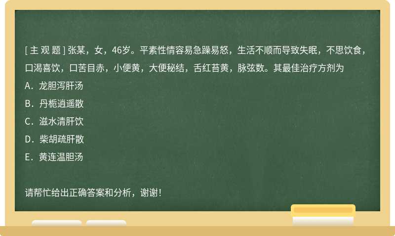 张某，女，46岁。平素性情容易急躁易怒，生活不顺而导致失眠，不思饮食，口渴喜饮，口苦目赤，小便黄，大