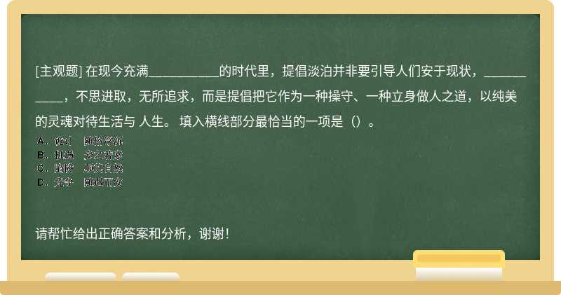 在现今充满__________的时代里，提倡淡泊并非要引导人们安于现状，__________，不思进取，